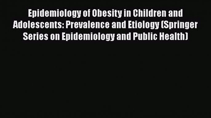 Read Epidemiology of Obesity in Children and Adolescents: Prevalence and Etiology (Springer