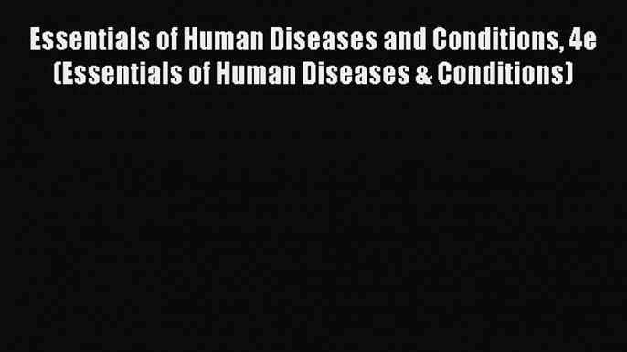 Read Essentials of Human Diseases and Conditions 4e (Essentials of Human Diseases & Conditions)