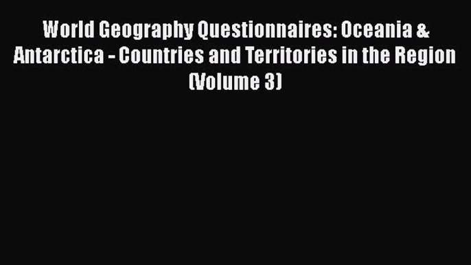 Read Book World Geography Questionnaires: Oceania & Antarctica - Countries and Territories