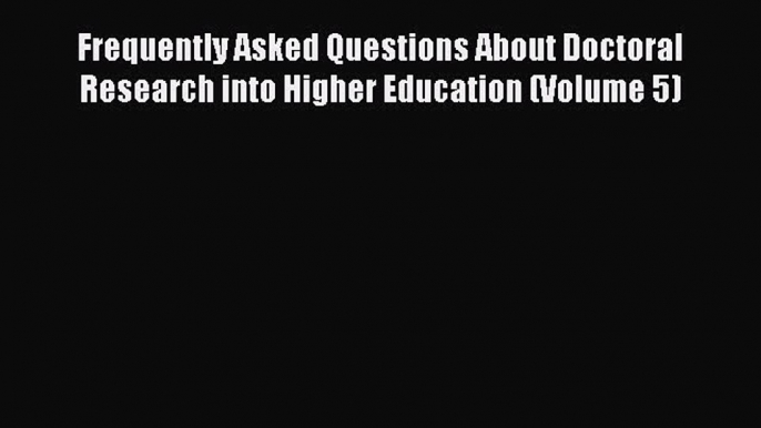 Read Book Frequently Asked Questions About Doctoral Research into Higher Education (Volume