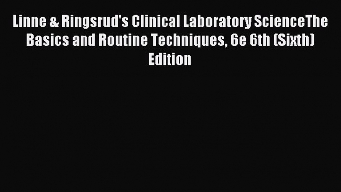 Read Linne & Ringsrud's Clinical Laboratory ScienceThe Basics and Routine Techniques 6e 6th