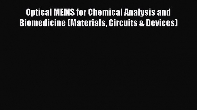 Read Optical MEMS for Chemical Analysis and Biomedicine (Materials Circuits & Devices) PDF