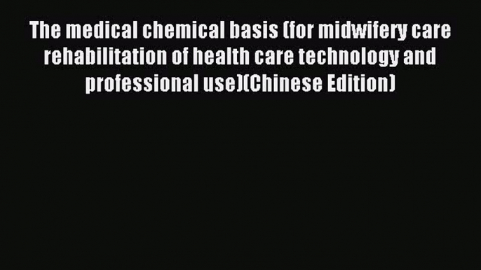 Read The medical chemical basis (for midwifery care rehabilitation of health care technology