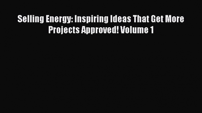 [PDF] Selling Energy: Inspiring Ideas That Get More Projects Approved! Volume 1 Download Full