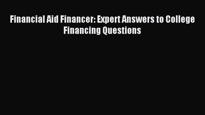 [PDF] Financial Aid Financer: Expert Answers to College Financing Questions Download Online