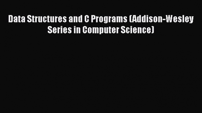 [PDF] Data Structures and C Programs (Addison-Wesley Series in Computer Science) [Read] Full