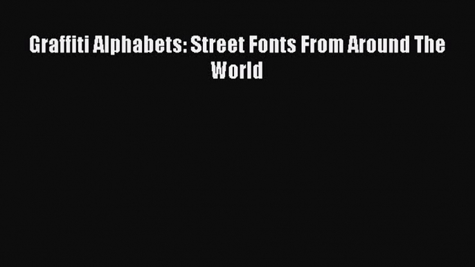 Read Graffiti Alphabets: Street Fonts From Around The World Ebook Free