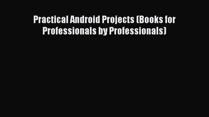 Read Practical Android Projects (Books for Professionals by Professionals) ebook textbooks