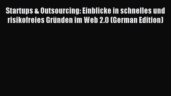 [PDF] Startups & Outsourcing: Einblicke in schnelles und risikofreies GrÃ¼nden im Web 2.0 (German