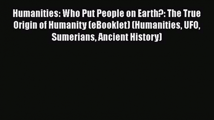 Read Books Humanities: Who Put People on Earth?: The True Origin of Humanity (eBooklet) (Humanities