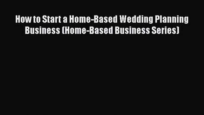 [PDF] How to Start a Home-Based Wedding Planning Business (Home-Based Business Series)  Full