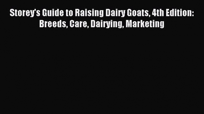 Download Storey's Guide to Raising Dairy Goats 4th Edition: Breeds Care Dairying Marketing