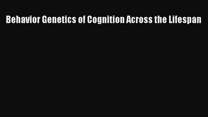 Read Behavior Genetics of Cognition Across the Lifespan Ebook Free