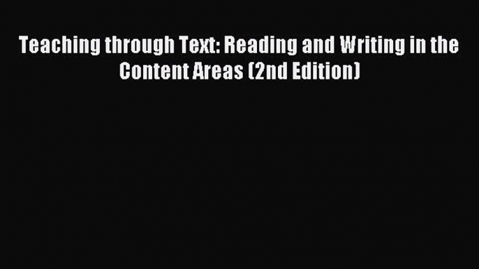 [PDF] Teaching through Text: Reading and Writing in the Content Areas (2nd Edition) Read Online