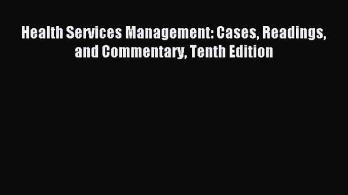 Download Health Services Management: Cases Readings and Commentary Tenth Edition PDF Free