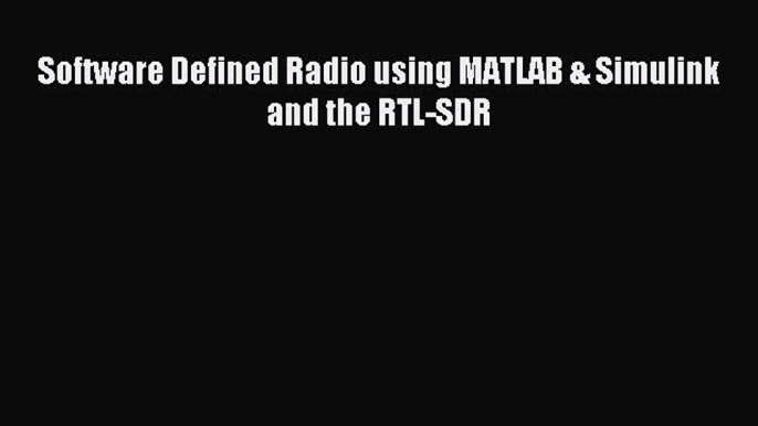 Read Software Defined Radio using MATLAB & Simulink and the RTL-SDR Ebook Online