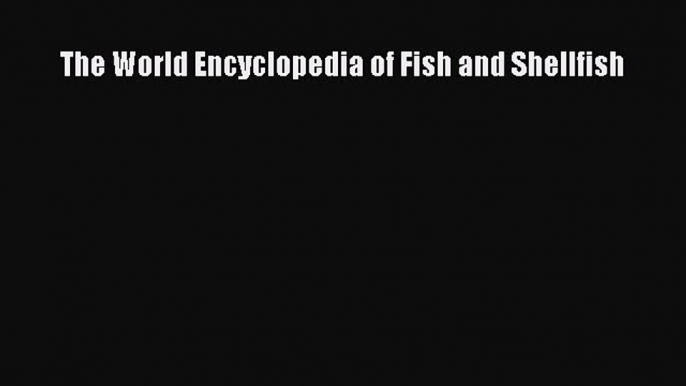 Read Books The World Encyclopedia of Fish and Shellfish E-Book Free