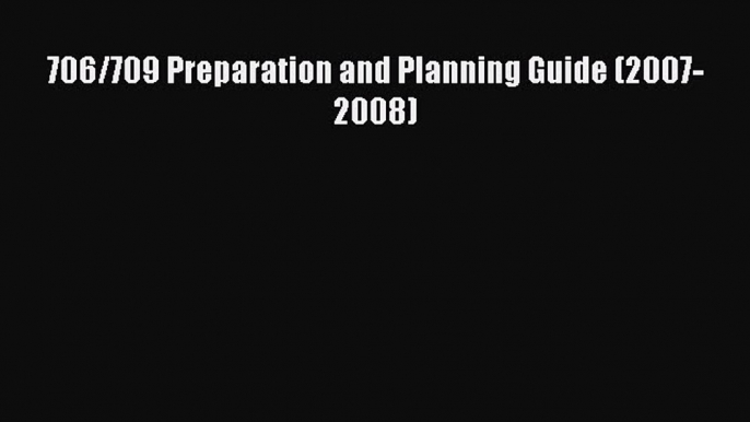 [Online PDF] 706/709 Preparation and Planning Guide (2007-2008)  Full EBook