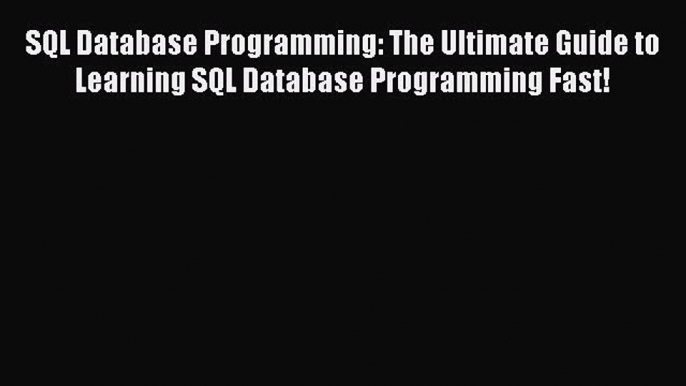 Download SQL Database Programming: The Ultimate Guide to Learning SQL Database Programming