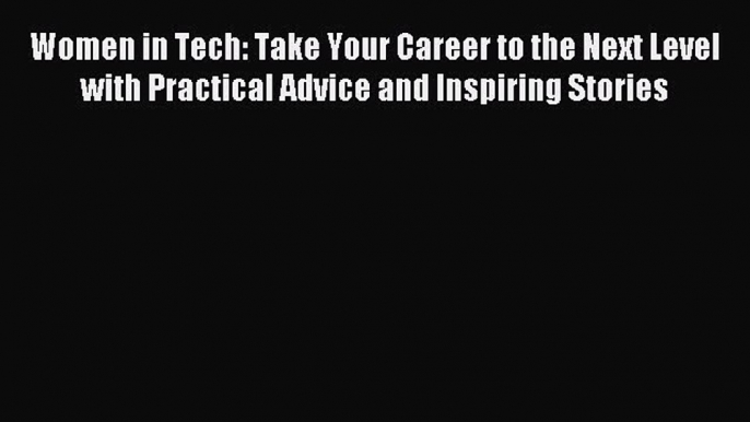 Read Women in Tech: Take Your Career to the Next Level with Practical Advice and Inspiring