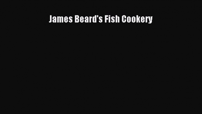 Read Books James Beard's Fish Cookery E-Book Free