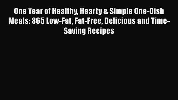 Read Books One Year of Healthy Hearty & Simple One-Dish Meals: 365 Low-Fat Fat-Free Delicious