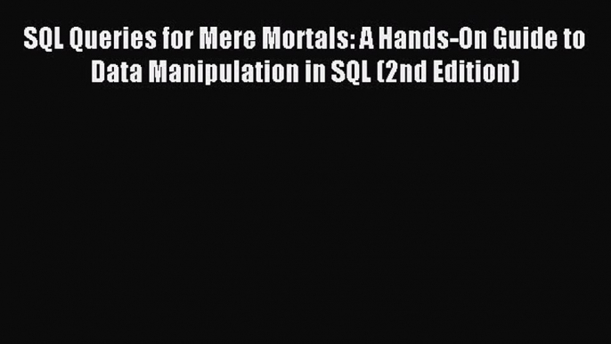 Read SQL Queries for Mere Mortals: A Hands-On Guide to Data Manipulation in SQL (2nd Edition)