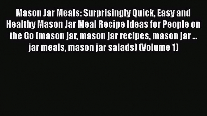 Read Books Mason Jar Meals: Surprisingly Quick Easy and Healthy Mason Jar Meal Recipe Ideas