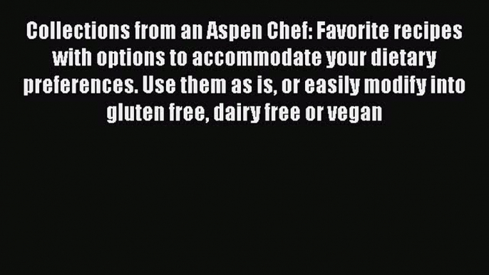 Read Books Collections from an Aspen Chef: Favorite recipes with options to accommodate your