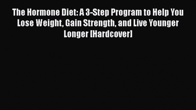 Read Books The Hormone Diet: A 3-Step Program to Help You Lose Weight Gain Strength and Live