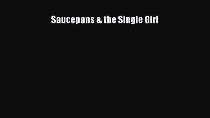 Read Books Saucepans & the Single Girl E-Book Free