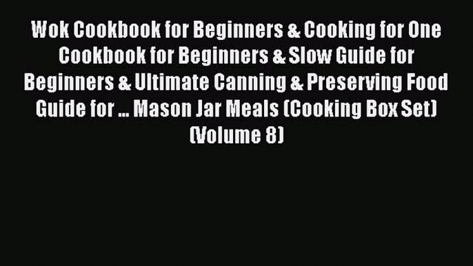 Read Books Wok Cookbook for Beginners & Cooking for One Cookbook for Beginners & Slow Guide