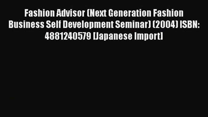 [PDF] Fashion Advisor (Next Generation Fashion Business Self Development Seminar) (2004) ISBN: