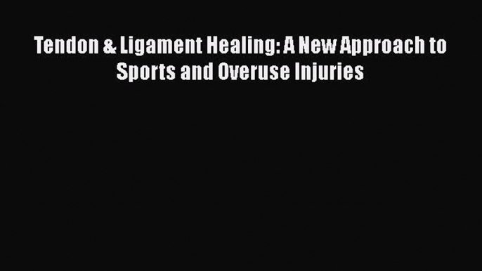 Download Tendon & Ligament Healing: A New Approach to Sports and Overuse Injuries PDF Online