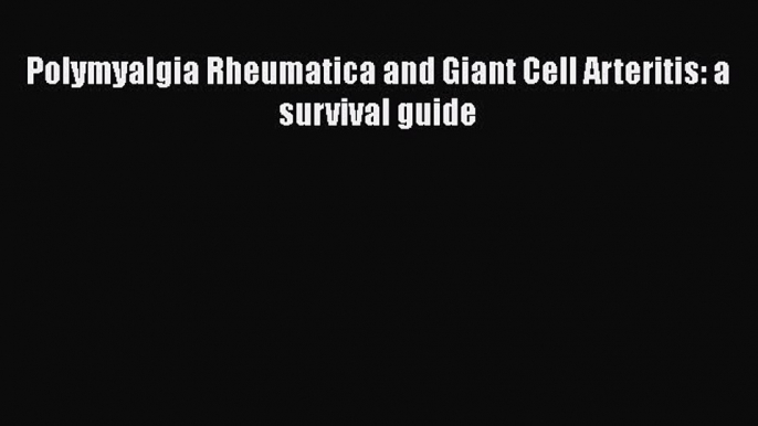 Download Polymyalgia Rheumatica and Giant Cell Arteritis: a survival guide PDF Online