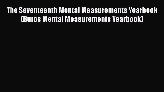 PDF The Seventeenth Mental Measurements Yearbook (Buros Mental Measurements Yearbook)  Read