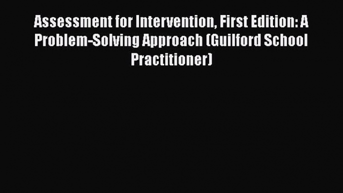 Read Assessment for Intervention First Edition: A Problem-Solving Approach (Guilford School