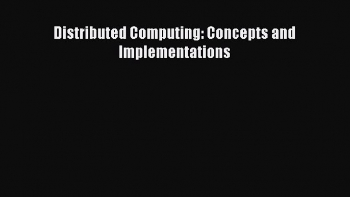 Read Distributed Computing: Concepts and Implementations Ebook Free