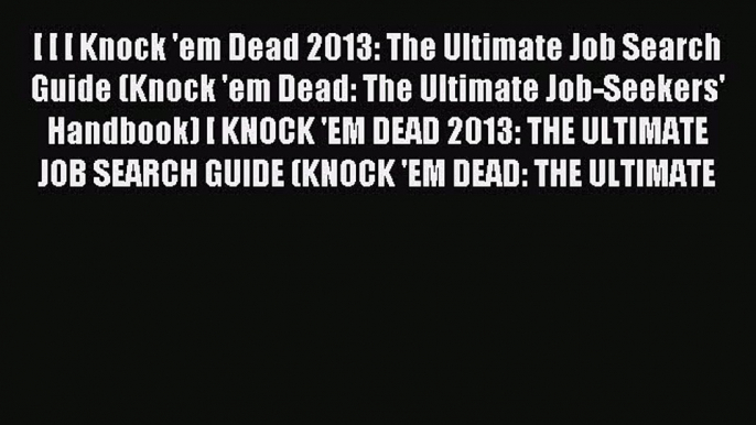 [PDF] [ [ [ Knock 'em Dead 2013: The Ultimate Job Search Guide (Knock 'em Dead: The Ultimate