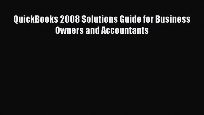 Read QuickBooks 2008 Solutions Guide for Business Owners and Accountants Ebook Free