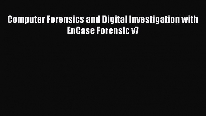 Download Computer Forensics and Digital Investigation with EnCase Forensic v7 PDF Free