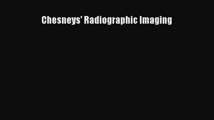 Read Chesneys' Radiographic Imaging Ebook Free