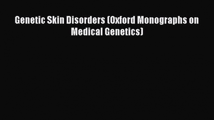 Read Book Genetic Skin Disorders (Oxford Monographs on Medical Genetics) ebook textbooks