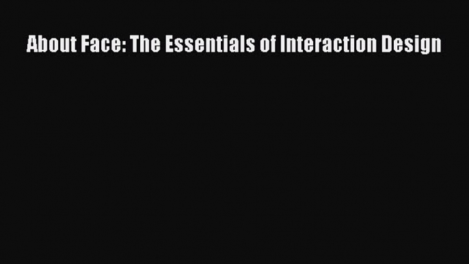 Read About Face: The Essentials of Interaction Design Ebook Free