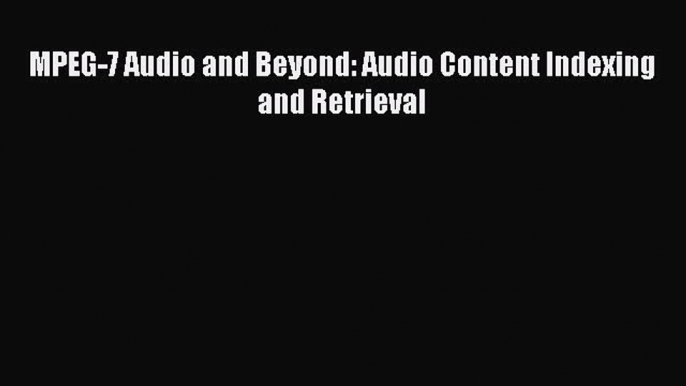 Read MPEG-7 Audio and Beyond: Audio Content Indexing and Retrieval Ebook Free