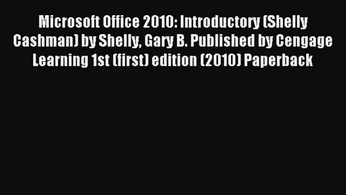 Read Microsoft Office 2010: Introductory (Shelly Cashman) by Shelly Gary B. Published by Cengage