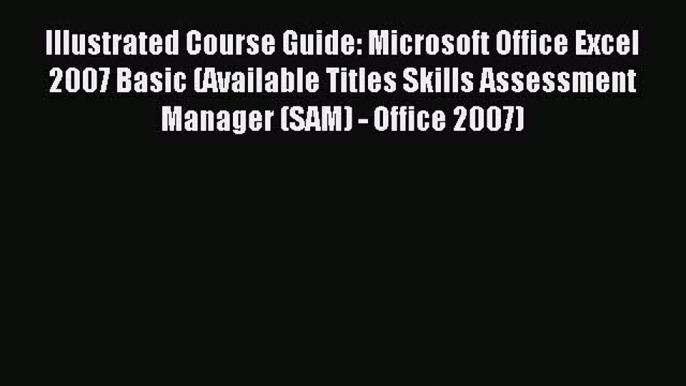 Read Illustrated Course Guide: Microsoft Office Excel 2007 Basic (Available Titles Skills Assessment