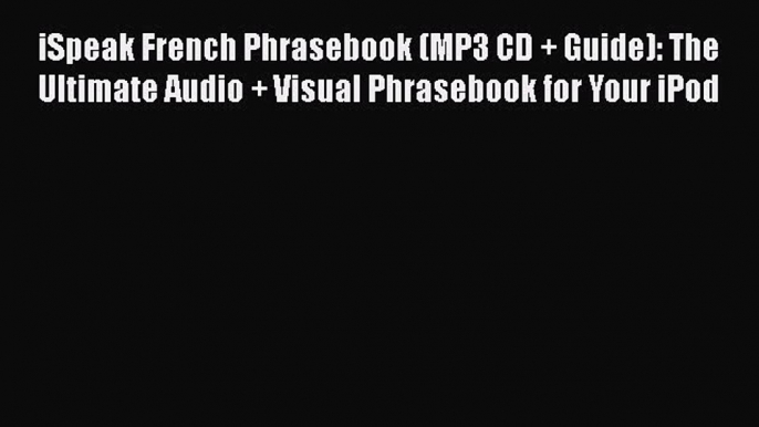 Download iSpeak French Phrasebook (MP3 CD + Guide): The Ultimate Audio + Visual Phrasebook