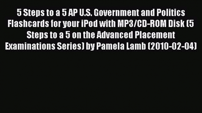 Read 5 Steps to a 5 AP U.S. Government and Politics Flashcards for your iPod with MP3/CD-ROM