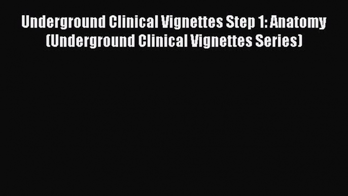 Read Book Underground Clinical Vignettes Step 1: Anatomy (Underground Clinical Vignettes Series)